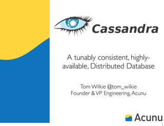 A tunably consistent, highly-
available, Distributed Database

     Tom Wilkie @tom_wilkie
  Founder & VP Engineering, Acunu




                                    1
 