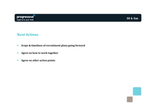 Next Actions

•   Scope & timelines of recruitment plans going forward

•   Agree on how to work together

•   Agree on other action points
 