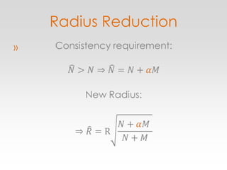 Radius ReductionConsistency requirement:𝑁>𝑁⇒𝑁=𝑁+𝛼𝑀New Radius:⇒𝑅=R𝑁+𝛼𝑀 𝑁+𝑀 