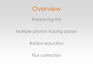 OverviewRaytracing firstMultiple photon tracing passesRadius reductionFlux correction