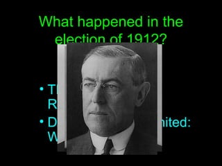 What happened in the election of 1912? TR & Taft split Republican voters Democrats were united: Wilson won 