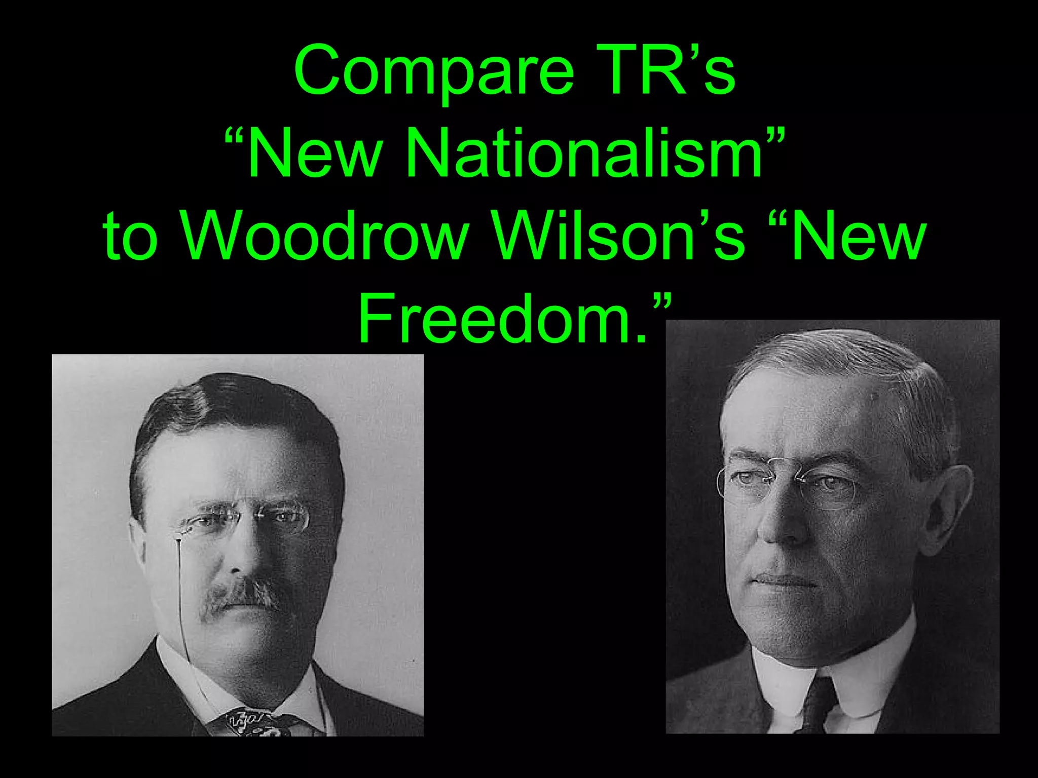 Compare TR’s “New Nationalism”  to Woodrow Wilson’s “New Freedom.” 
