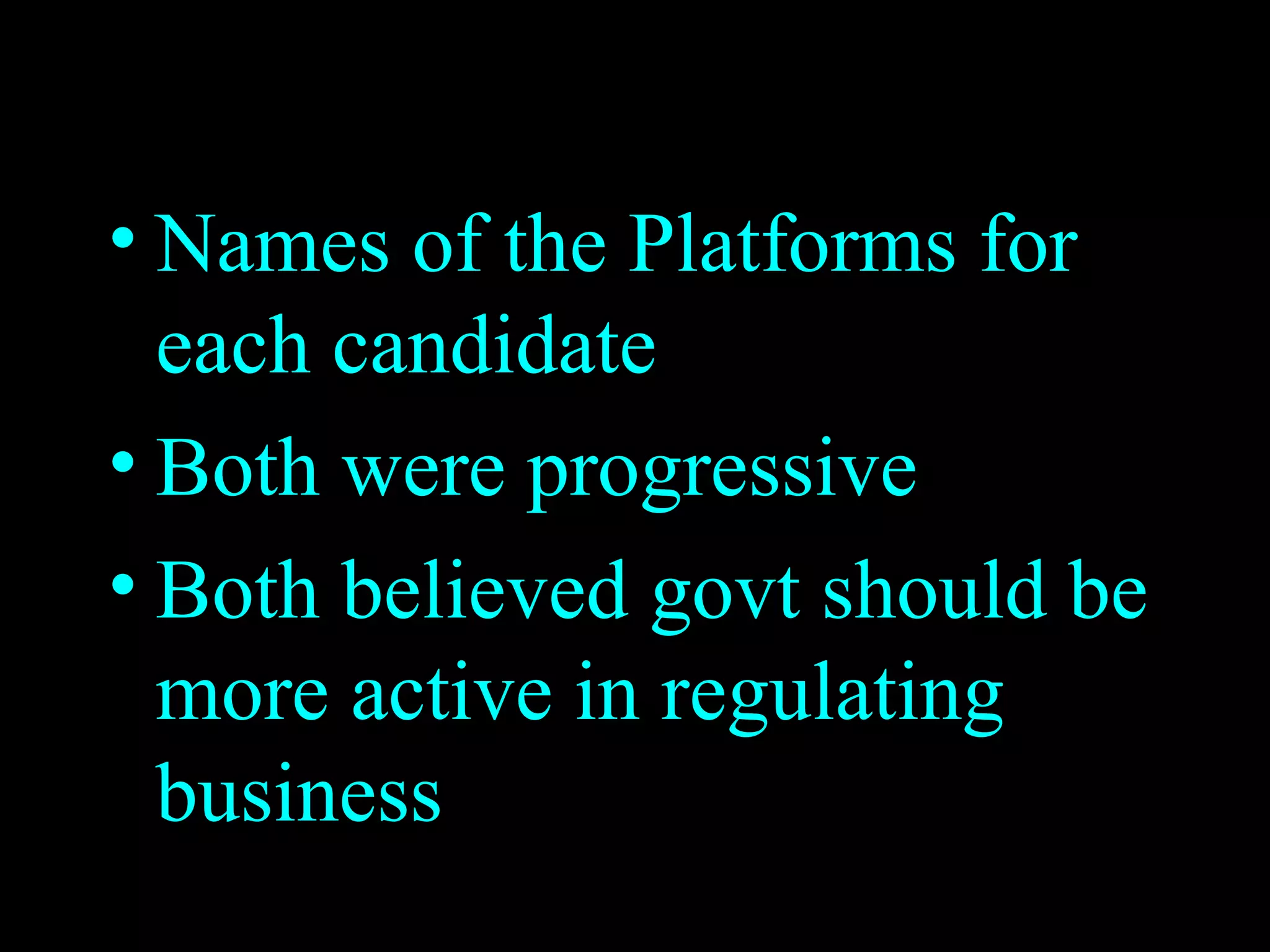 Names of the Platforms for each candidate Both were progressive Both believed govt should be more active in regulating business  