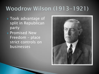  Took advantage of 
split in Republican 
party 
 Promised New 
Freedom – place 
strict controls on 
businesses 
 