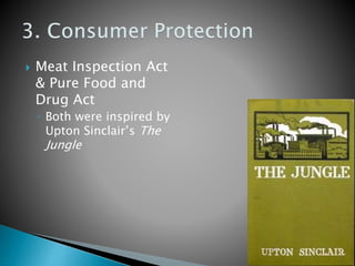  Meat Inspection Act
& Pure Food and
Drug Act
◦ Both were inspired by
Upton Sinclair’s The
Jungle
 