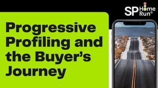 Progressive
Profiling and
the Buyer’s
Journey
 