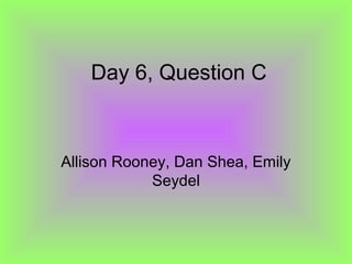 Day 6, Question C



Allison Rooney, Dan Shea, Emily
            Seydel
 