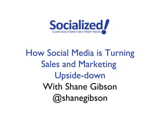 How Social Media is Turning
   Sales and Marketing
       Upside-down
   With Shane Gibson
      @shanegibson
 