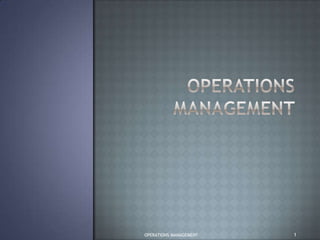 OPERATIONS MANAGEMENT 1 OPERATIONS MANAGEMENT 