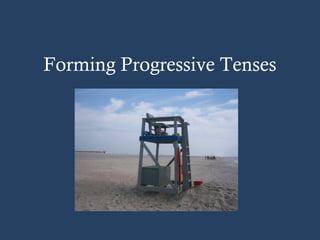 Forming Progressive Tenses
 