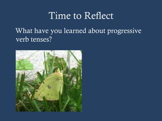Time to Reflect
What have you learned about progressive
verb tenses?
 