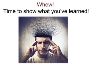 Whew!
Time to show what you’ve learned!
 