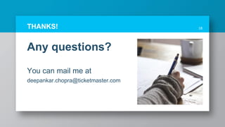 Any questions?
You can mail me at
deepankar.chopra@ticketmaster.com
18THANKS!
 