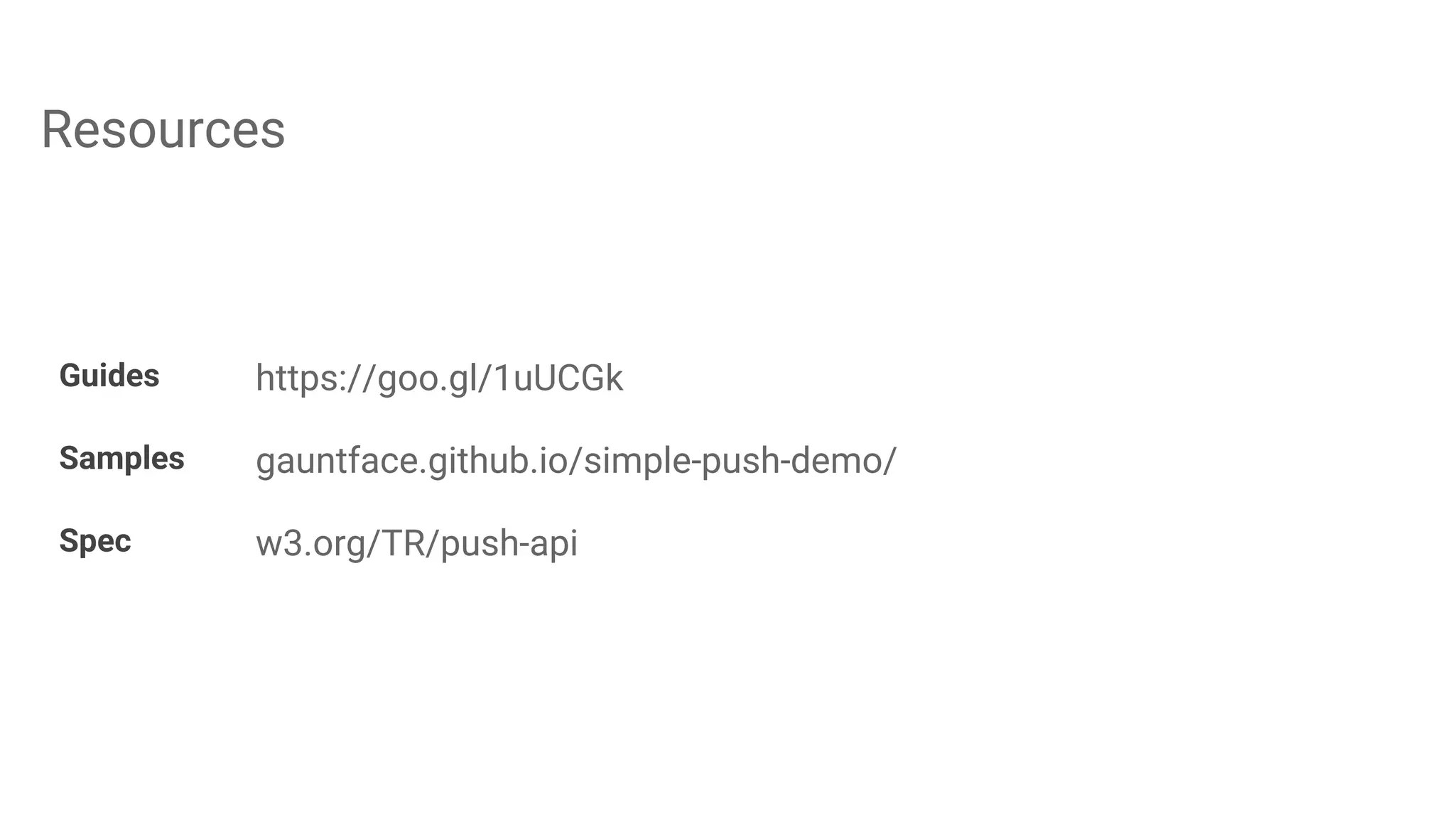 Resources
Guides https://goo.gl/1uUCGk
Samples gauntface.github.io/simple-push-demo/
Spec w3.org/TR/push-api
 