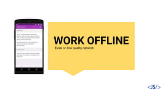 WORK OFFLINEEven on low quality network
 