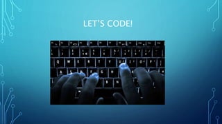 LET’S CODE!
 