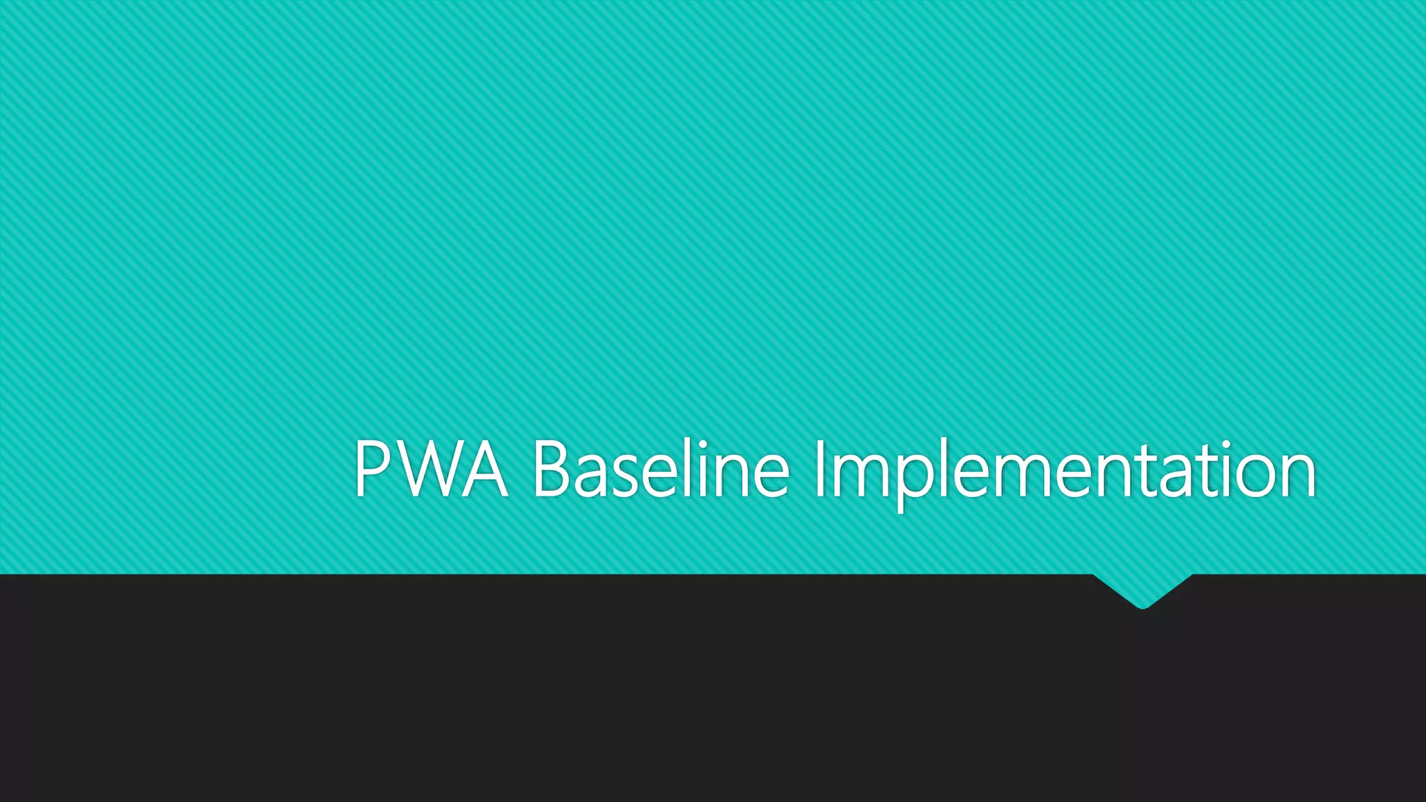 PWA Baseline Implementation
 