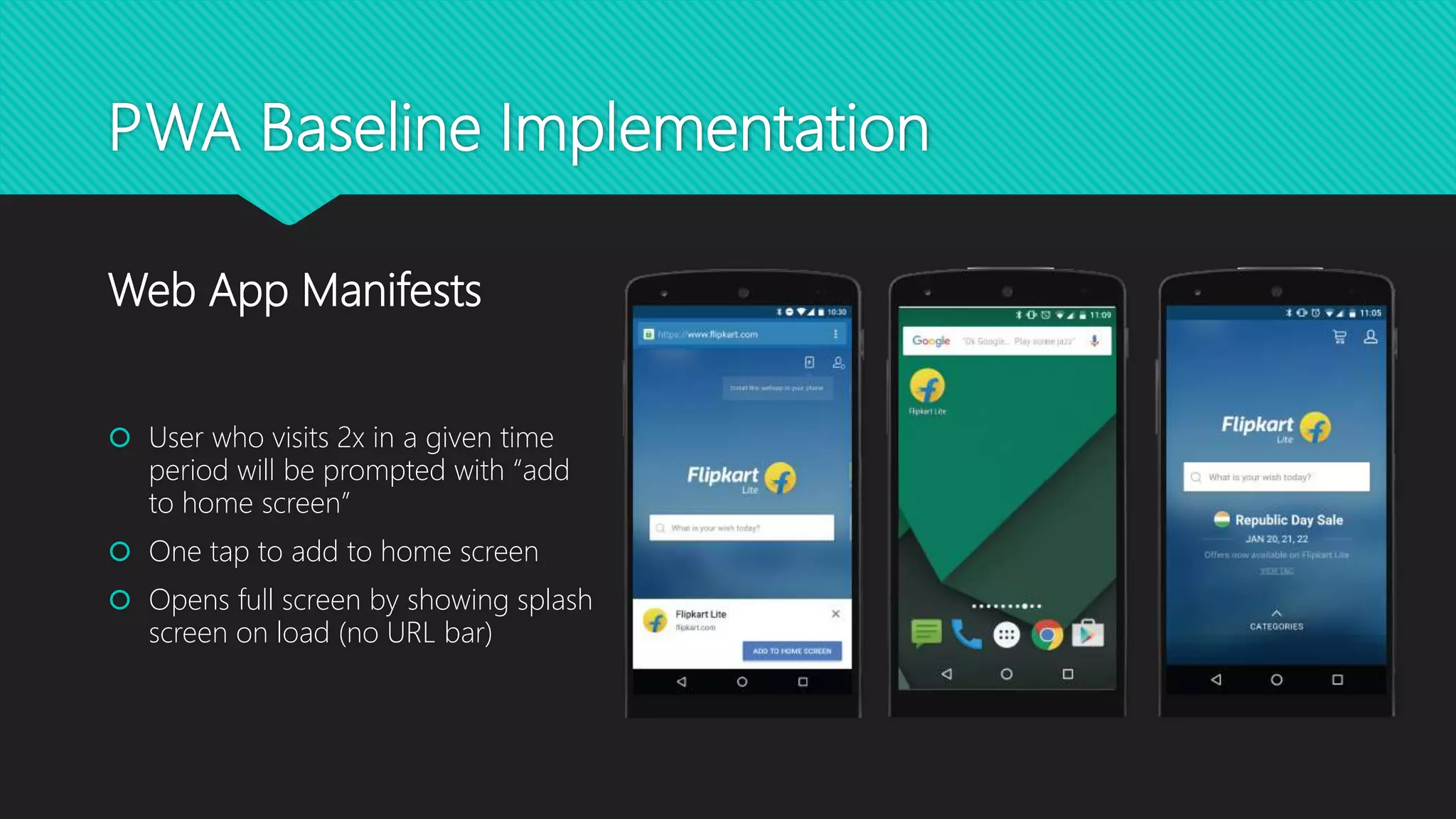 PWA Baseline Implementation
 User who visits 2x in a given time
period will be prompted with “add
to home screen”
 One tap to add to home screen
 Opens full screen by showing splash
screen on load (no URL bar)
Web App Manifests
 