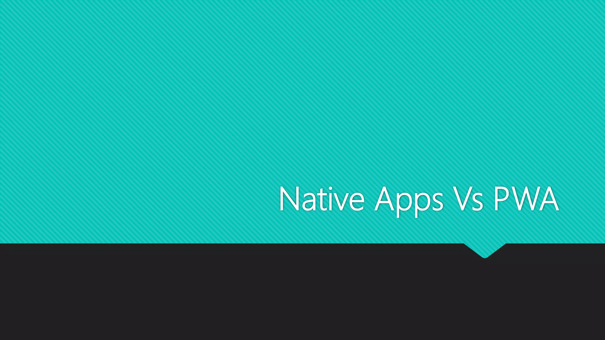 Native Apps Vs PWA
 