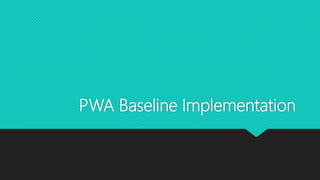 PWA Baseline Implementation
 