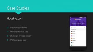 Case Studies
 38% more conversions
 40% lower bounce rate
 10% longer average session
 30% faster page load
Housing.com
 