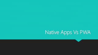 Native Apps Vs PWA
 