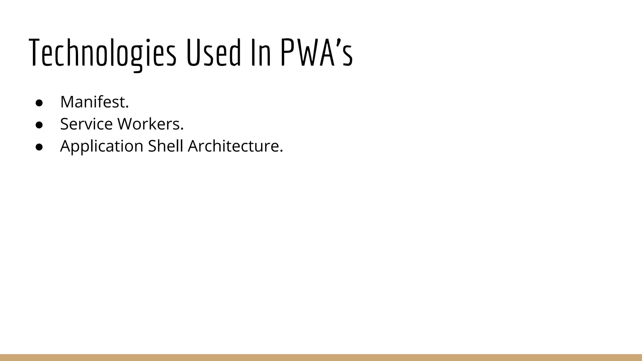 Technologies Used In PWA’s
● Manifest.
● Service Workers.
● Application Shell Architecture.
 