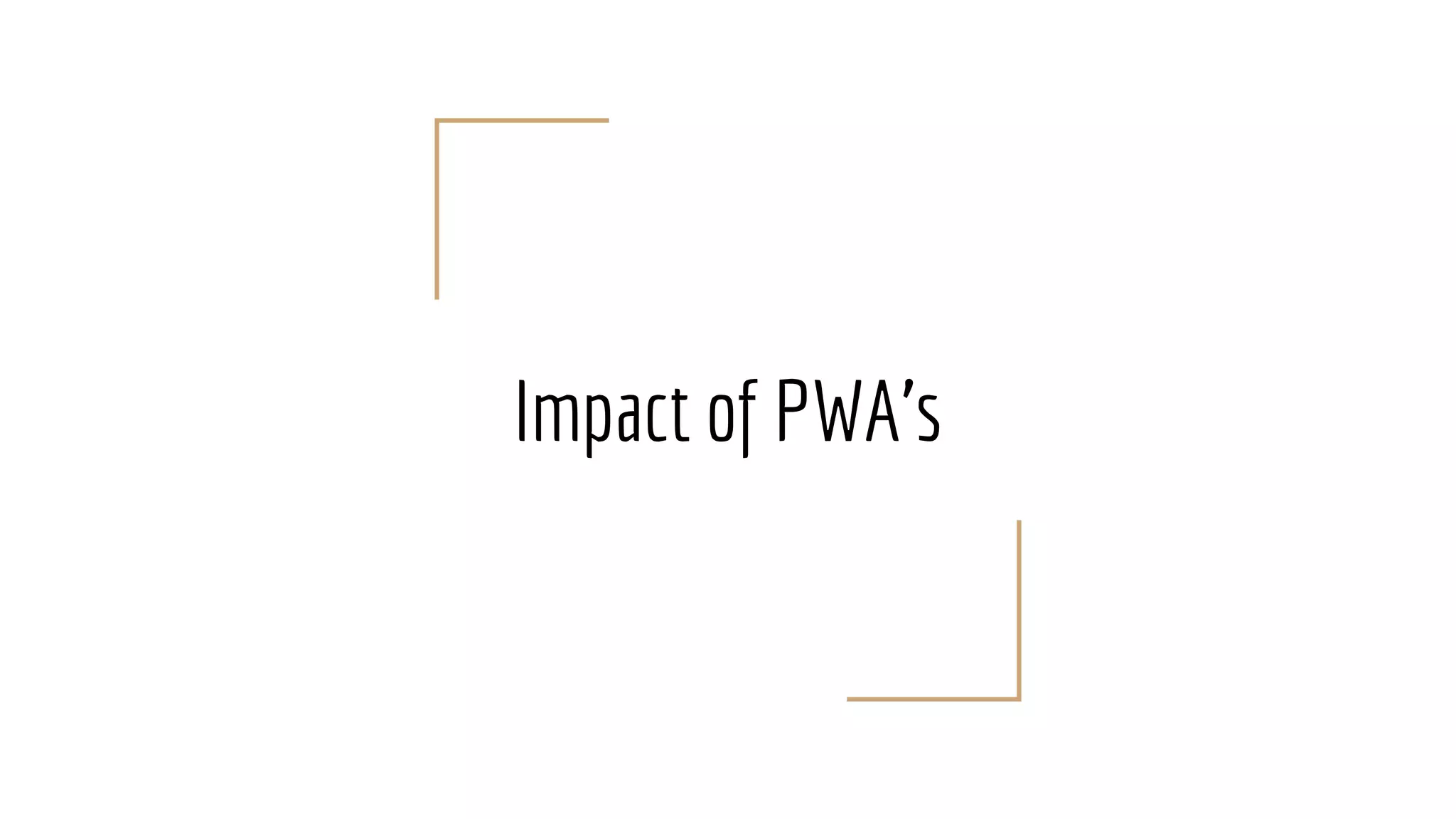Impact of PWA’s
 