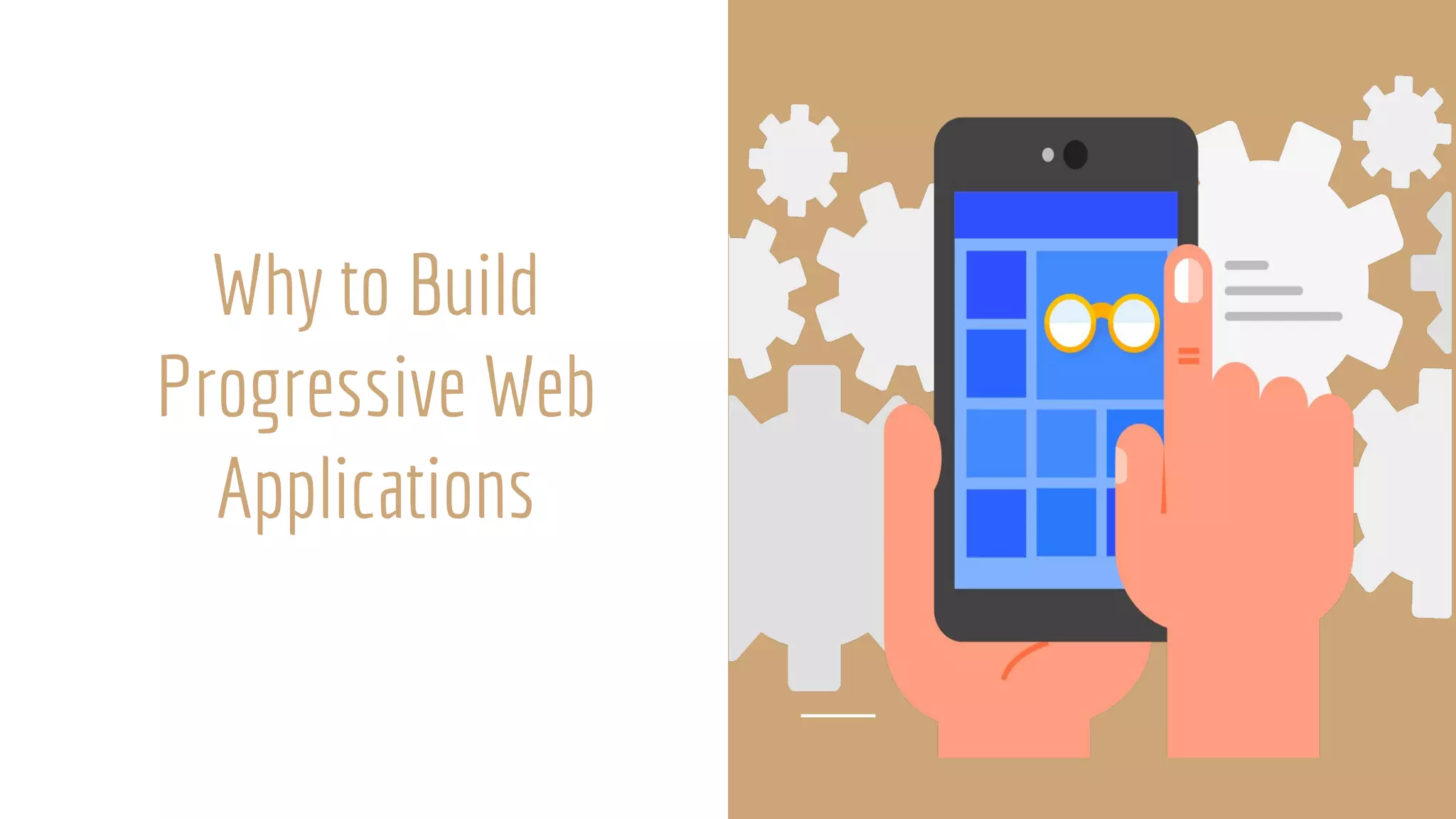 Why to Build
Progressive Web
Applications
 