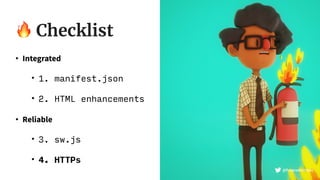 🔥 Checklist
• Integrated
• 1. manifest.json
• 2. HTML enhancements
• Reliable
• 3. sw.js
• 4. HTTPs
@fvcproductions
 