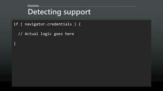 @AaronGustafson
Detecting support
if ( navigator.credentials ) {
// Actual logic goes here
}
 