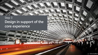 Avinash Arunachalam A MChris Grafton
Step 3 
Design in support of the
core experience
 