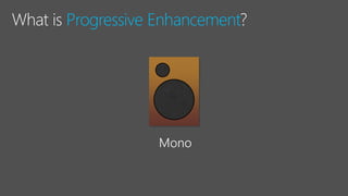 Progressive Enhancement
 