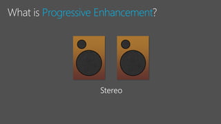 Progressive Enhancement
 