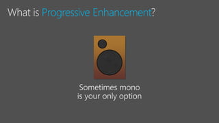 Progressive Enhancement
 