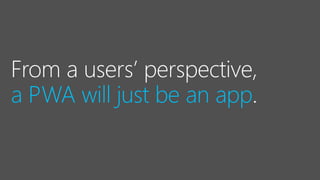 a PWA will just be an app
 