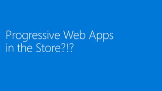 Progressive Web Apps and the Windows Ecosystem [Build 2017]