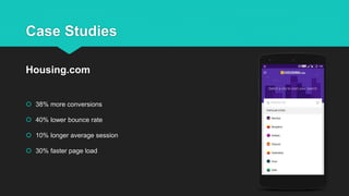 Case Studies
 38% more conversions
 40% lower bounce rate
 10% longer average session
 30% faster page load
Housing.com
 
