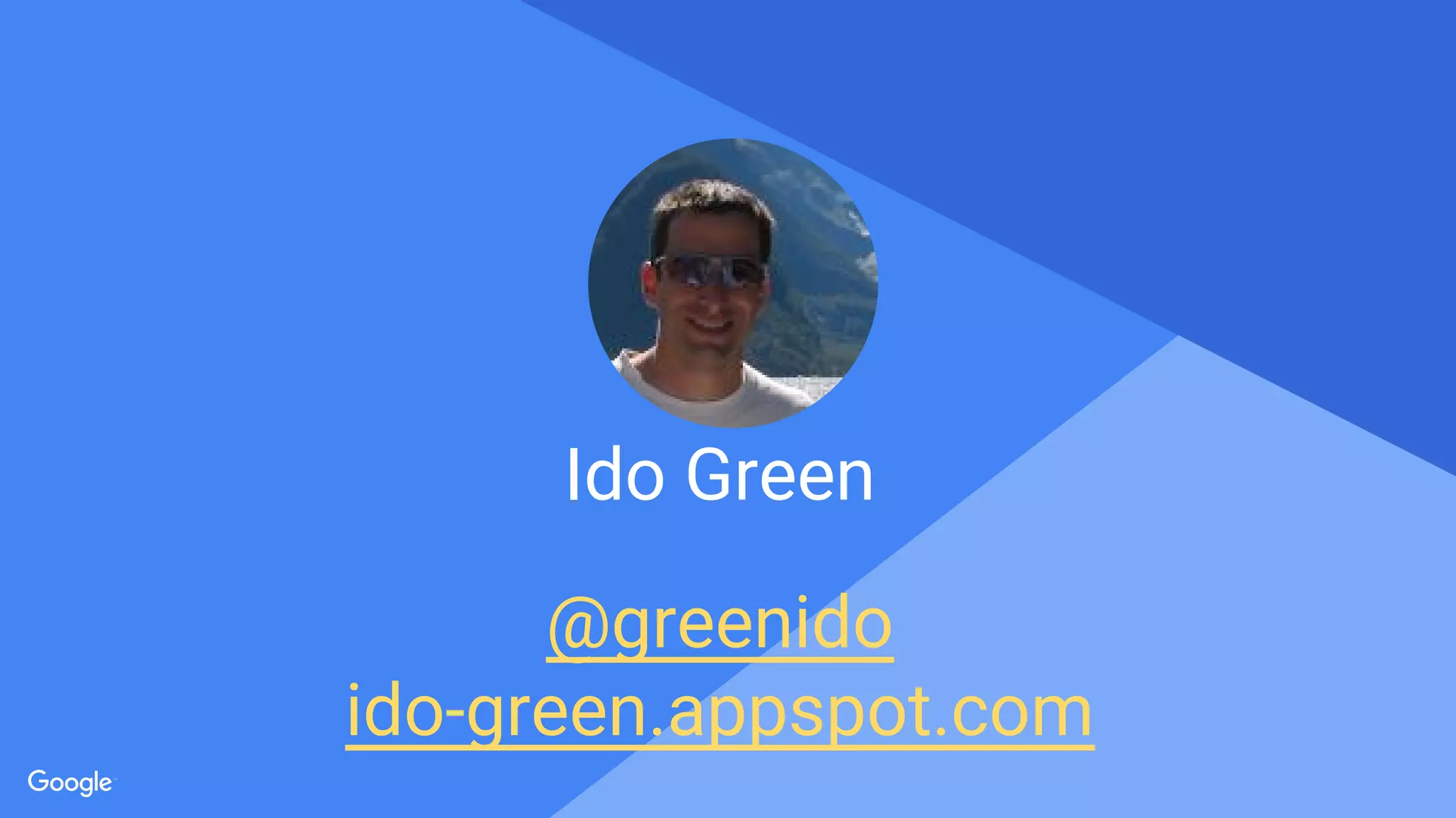 Proprietary + Confidential
Ido Green
@greenido
ido-green.appspot.com
 