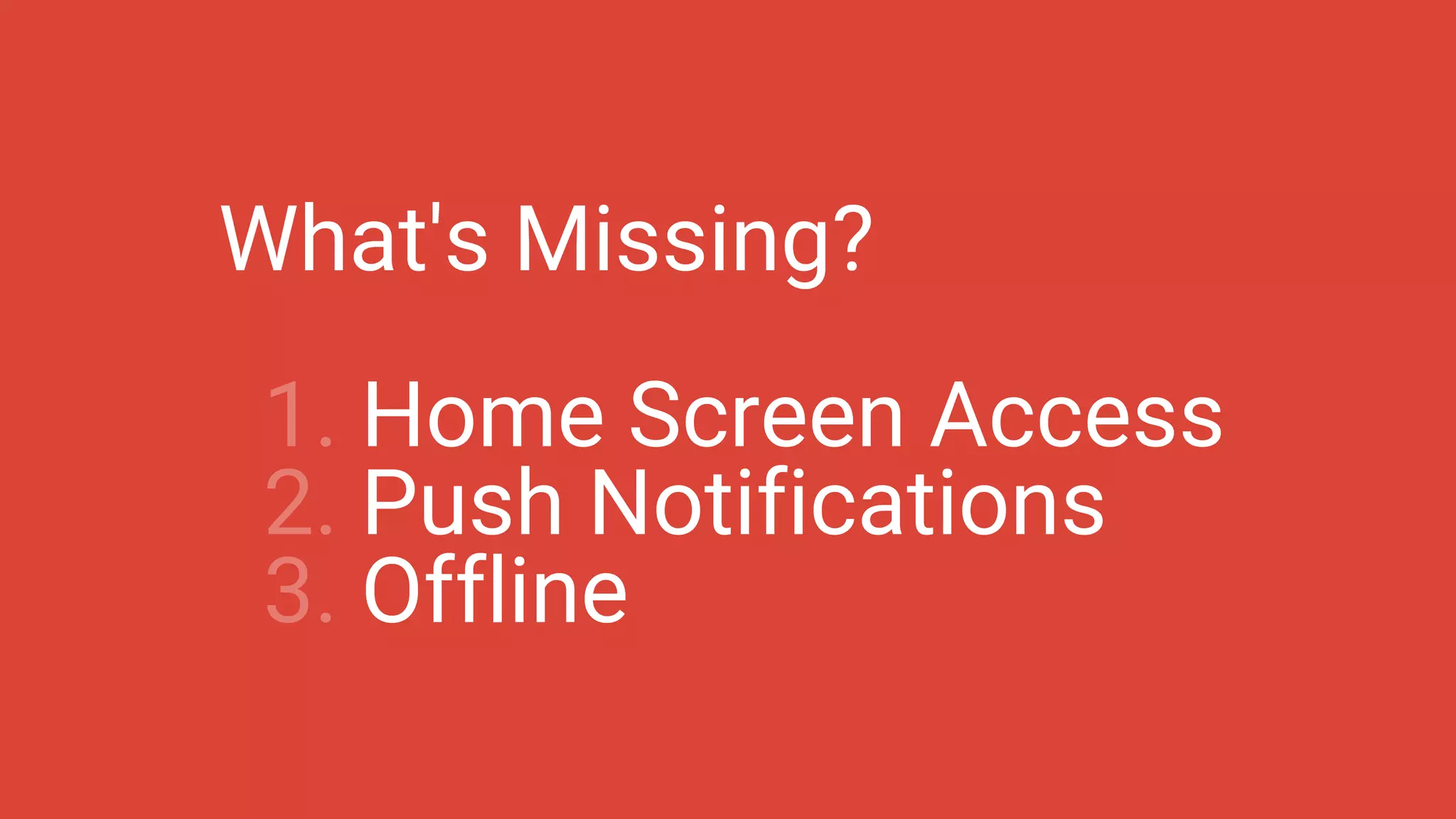 What's Missing?
1. Home Screen Access
2. Push Notifications
3. Offline
 