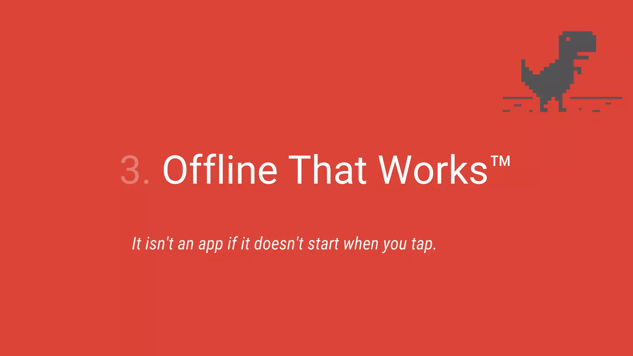 3. Offline That Works™
It isn't an app if it doesn't start when you tap.
 