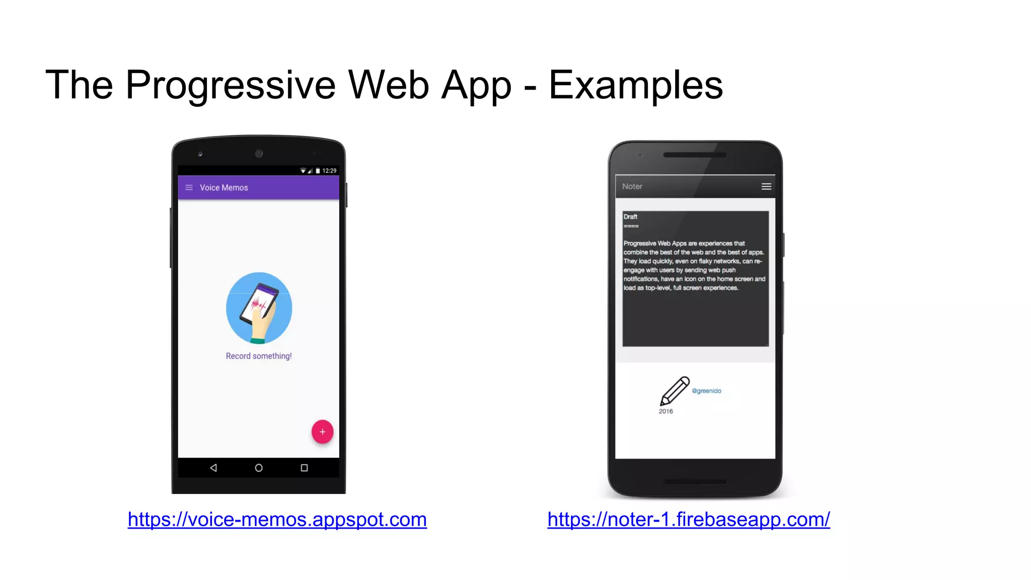 The Progressive Web App - Examples
https://noter-1.firebaseapp.com/https://voice-memos.appspot.com
 
