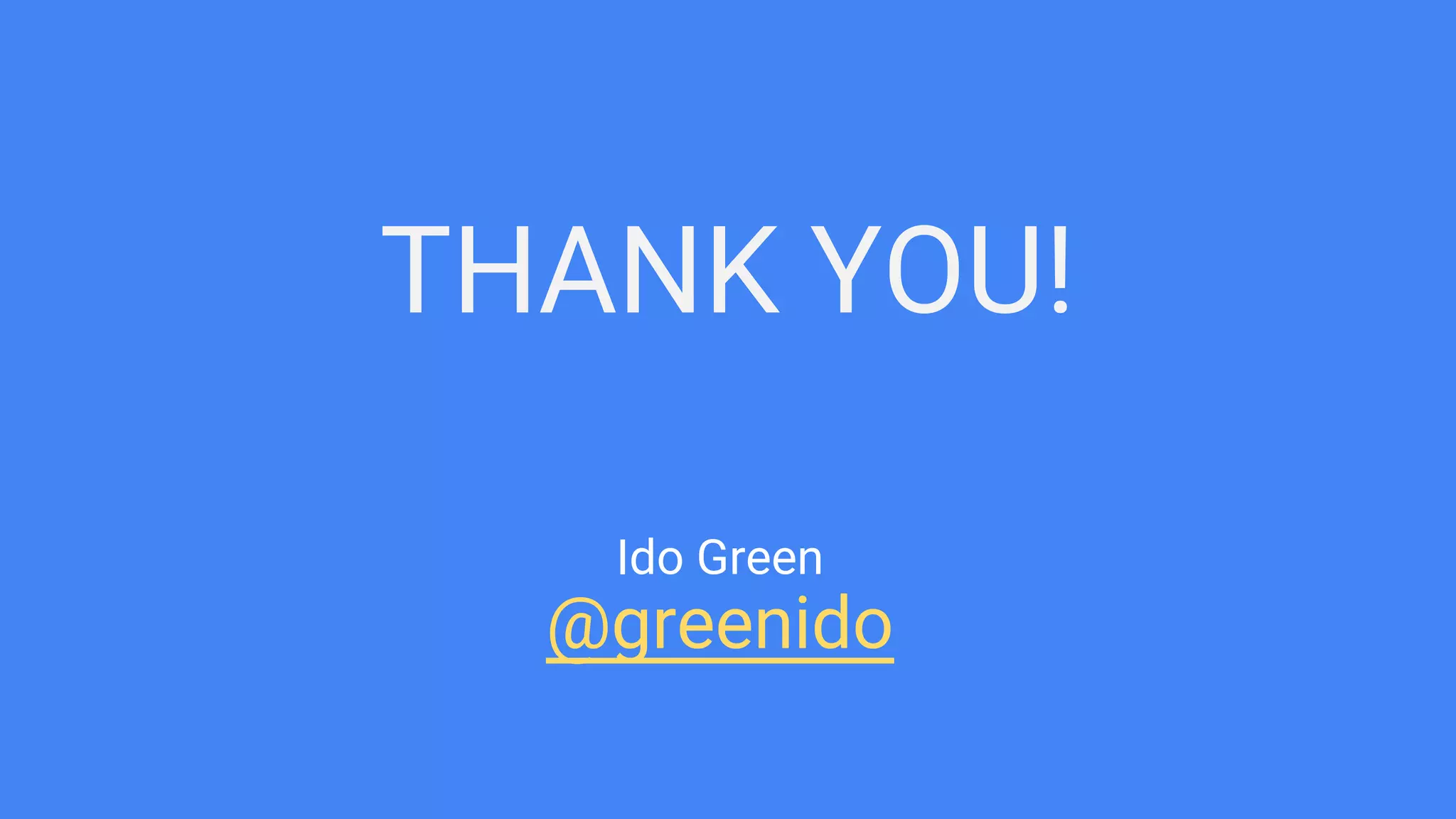THANK YOU!
Ido Green
@greenido
 