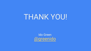 THANK YOU!
Ido Green
@greenido
 