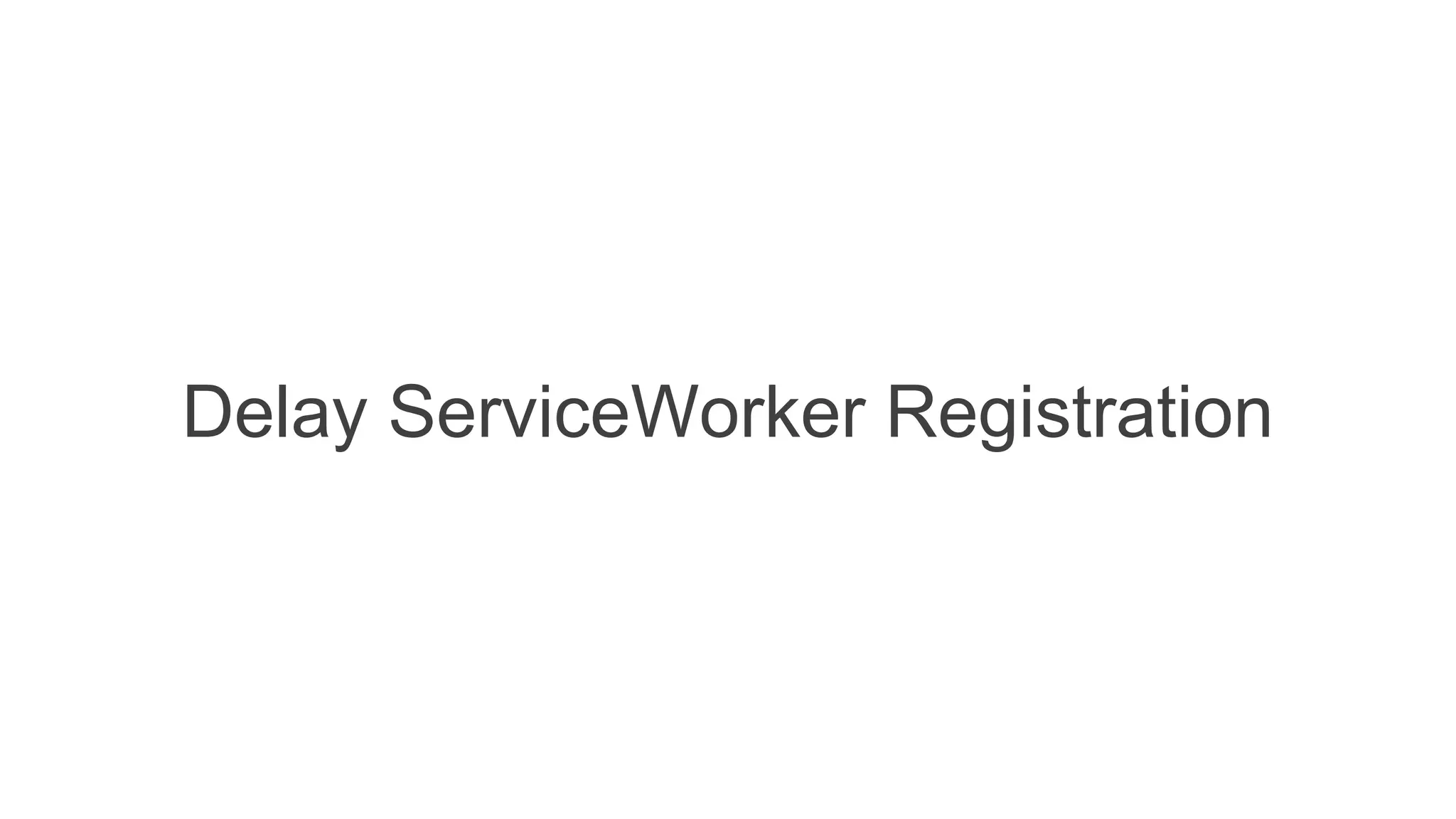 Delay ServiceWorker Registration
 