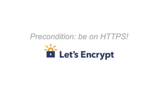 Precondition: be on HTTPS!
 