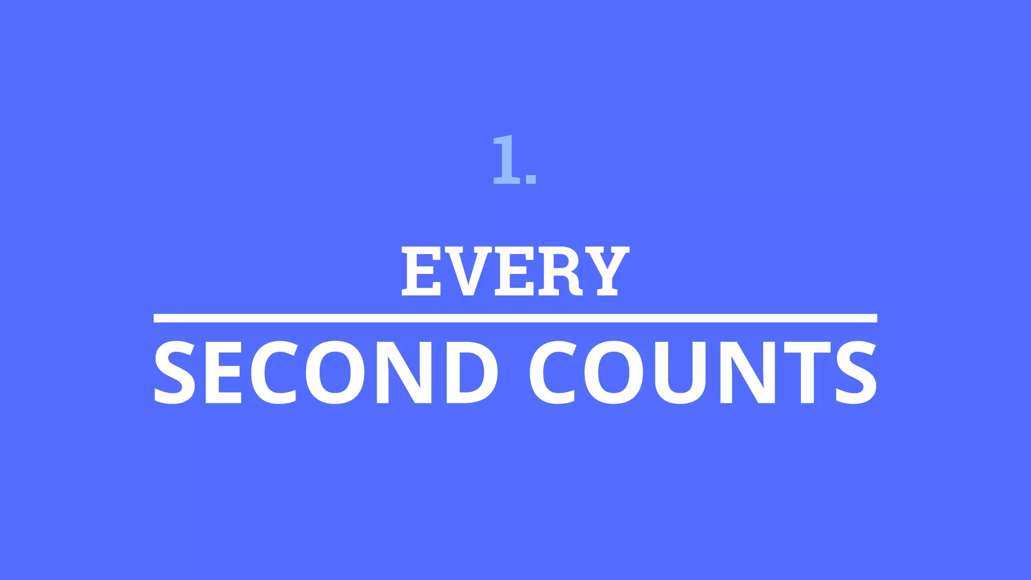 EVERY
SECOND COUNTS
1.
 