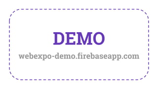 webexpo-demo.firebaseapp.com
DEMO
 