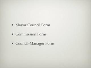 • Mayor Council Form

• Commission Form

• Council-Manager Form
 