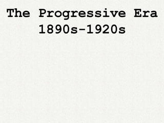 The Progressive Era 1890s-1920s 